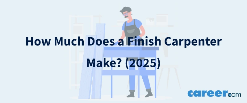 How Much Does a Finish Carpenter Make? (2025)